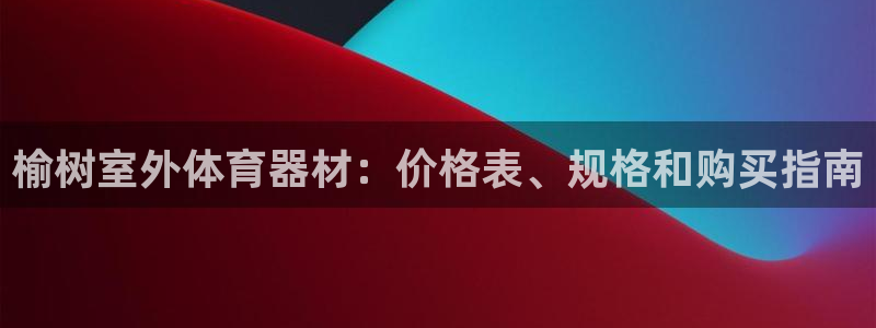尊龙专访视频：榆树室外体育器材：价格表、规格和购买指