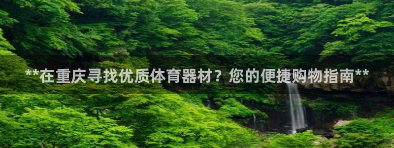 尊龙凯时人生就是搏·(中国)官网：**在重庆寻找优质