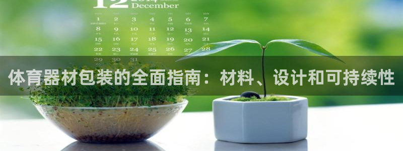 尊龙凯时投诉最狠的方法：体育器材包装的全面指南：材料