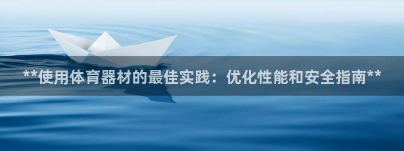 尊龙凯时城娱乐：**使用体育器材的最佳实践：优化性能