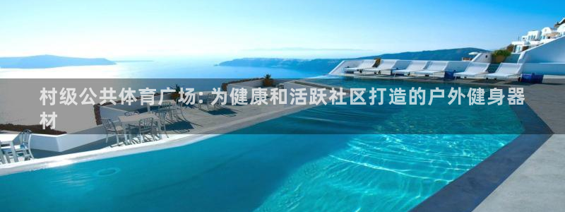 尊龙凯时人生就是博·(中国)官网：村级公共体育广场: