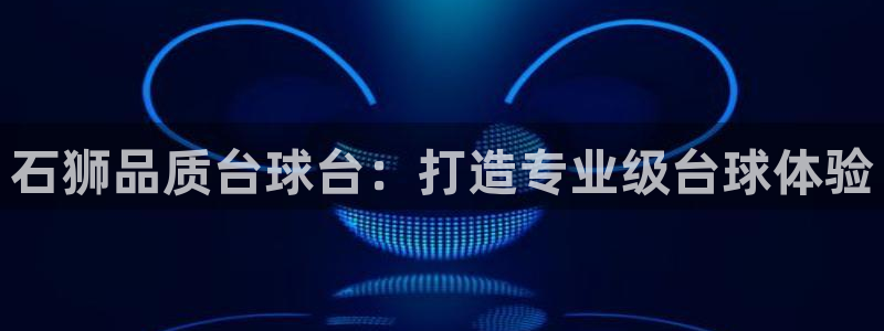 尊龙一人生就是博电子游戏：石狮品质台球台：打造专业级
