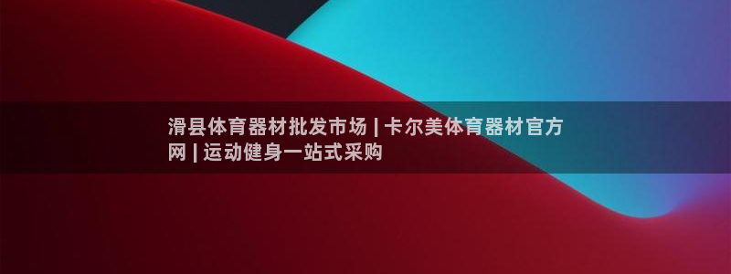 尊龙实业：滑县体育器材批发市场 | 卡尔美体育器材官