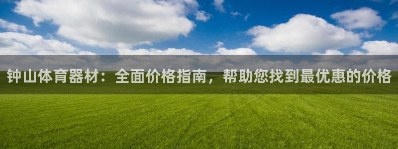 尊龙 5：钟山体育器材：全面价格指南，帮助您找到最优