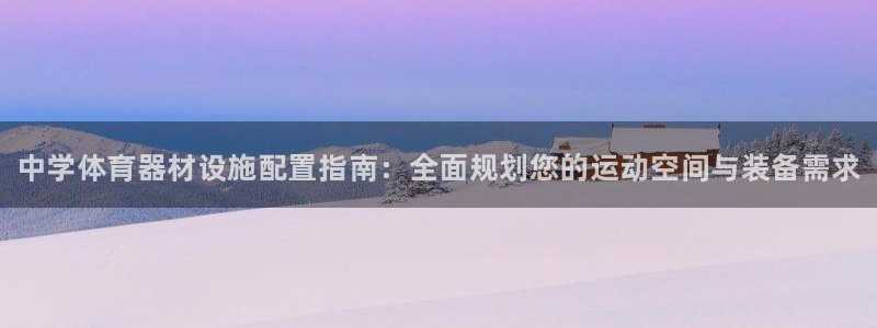 尊龙凯时网站赌愽做假吗：中学体育器材设施配置指南：全