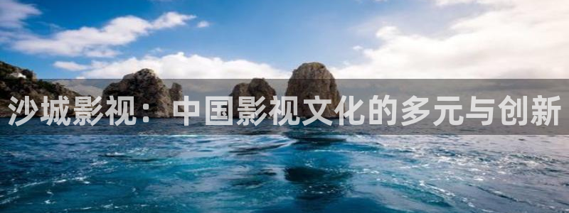 大海影视正版免费下载：沙城影视：中国影视文化的多元与创新