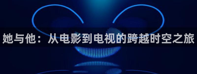 yy6080青苹果影院星辰大海：她与他：从电影到电视的跨越时空之旅